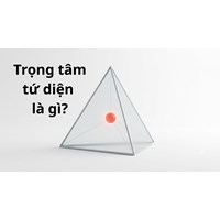 Trọng tâm của tứ diện là gì? Luyện tập trọng tâm tứ diện ?