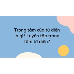 Trọng tâm của tứ diện là gì? Luyện tập trọng tâm tứ diện ?