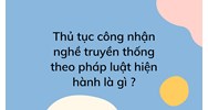Thủ tục công nhận nghề truyền thống theo pháp luật hiện hành là gì ?