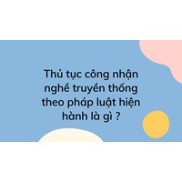 Thủ tục công nhận nghề truyền thống theo pháp luật hiện hành là gì ?