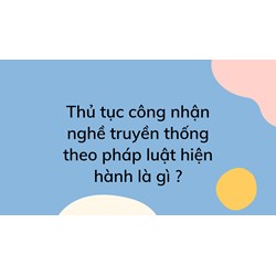Thủ tục công nhận nghề truyền thống theo pháp luật hiện hành là gì ?