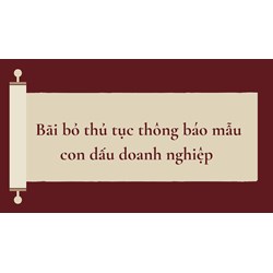 Bãi bỏ thủ tục thông báo mẫu con dấu doanh nghiệp