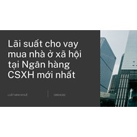 Lãi suất cho vay mua nhà ở xã hội tại Ngân hàng CSXH mới nhất