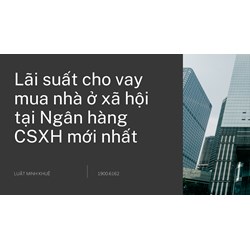 Lãi suất cho vay mua nhà ở xã hội tại Ngân hàng CSXH mới nhất