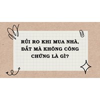 Rủi ro khi mua nhà, đất mà không công chứng là gì?