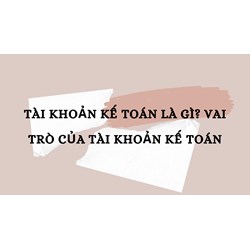 Tài khoản kế toán là gì? Vai trò của tài khoản kế toán