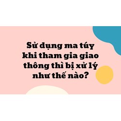 Sử dụng ma túy khi tham gia giao thông thì bị xử lý như thế nào?