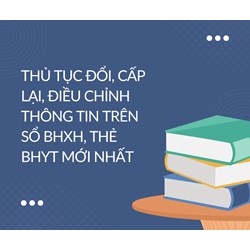 Thủ tục đổi, cấp lại, điều chỉnh thông tin trên sổ BHXH, thẻ BHYT mới nhất