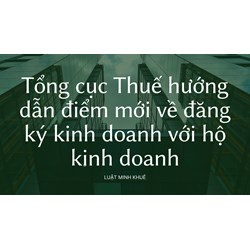 Tổng cục Thuế hướng dẫn điểm mới về đăng ký kinh doanh với hộ kinh doanh