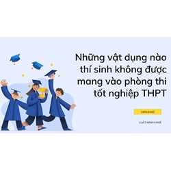 Những vật dụng không được mang vào phòng thi tốt nghiệp THPT