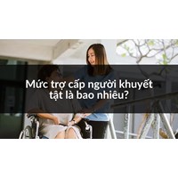 Mức trợ cấp người khuyết tật mới nhất là bao nhiêu?