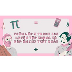 Toán lớp 4 trang 139 Luyện tập chung có đáp án chi tiết nhất