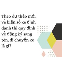 Theo dự thảo mới về biển số xe định danh thì quy định về đăng ký sang tên, di chuyển xe là gì?