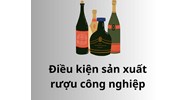 Điều kiện sản xuất rượu công nghiệp