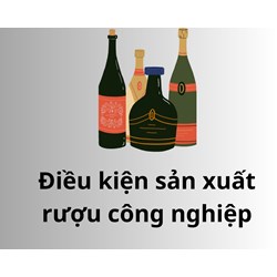 Điều kiện sản xuất rượu công nghiệp