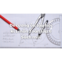 Đề cương ôn tập học kì 1 môn Toán lớp 6 Sách mới có đáp án