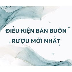 Điều kiện bán buôn rượu mới nhất
