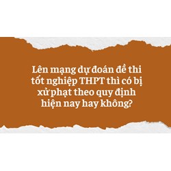 Lên mạng dự đoán đề thi tốt nghiệp THPT  thì có bị xử phạt theo quy định hiện nay hay không?