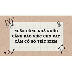 Ngân hàng Nhà nước cảnh báo việc cho vay cầm cố sổ tiết kiệm
