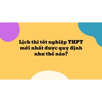 Lịch thi tốt nghiệp THPT được quy định như thế nào?