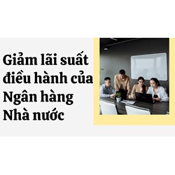 Giảm lãi suất điều hành của Ngân hàng Nhà nước
