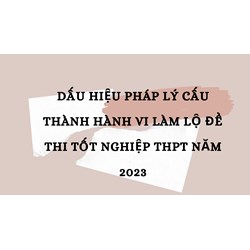 Dấu hiệu pháp lý cấu thành hành vi làm lộ đề thi tốt nghiệp THPT