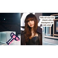 Tiểu sử của Lisa thành viên blackpink chi tiết nhất