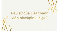 Tiểu sử của Lisa thành viên blackpink chi tiết nhất