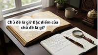 Chủ đề là gì? Đặc điểm của chủ đề là gì?