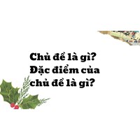 Chủ đề là gì? Đặc điểm của chủ đề là gì?