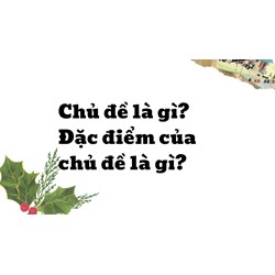 Chủ đề là gì? Đặc điểm của chủ đề là gì?