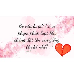 Bồ nhí là gì? Có vi phạm pháp luật khi chồng đặt tên con giống tên bồ nhí?