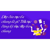 Lớp đào tạo ba chung là gì? Thủ tục đăng ký học lớp ba chung