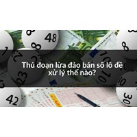 Thủ đoạn lừa đảo bán số lô đề xử lý thể nào?
