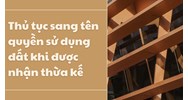 Thủ tục sang tên quyền sử dụng đất khi được nhận thừa kế