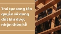 Thủ tục sang tên quyền sử dụng đất khi được nhận thừa kế