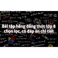 Bài tập hằng đẳng thức lớp 8 chọn lọc, có đáp án chi tiết
