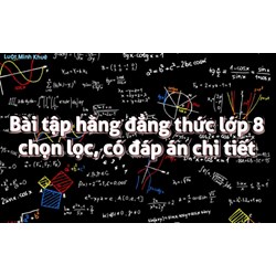 Bài tập hằng đẳng thức lớp 8 chọn lọc, có đáp án chi tiết