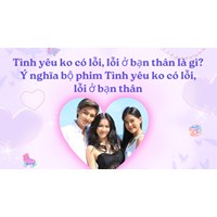 Tình yêu ko có lỗi, lỗi ở bạn thân là gì? Ý nghĩa bộ phim Tình yêu ko có lỗi, lỗi ở bạn thân