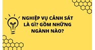 Nghiệp vụ cảnh sát là gì? Gồm những ngành nào?