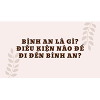 Bình an là gì? Điều kiện nào để đi đến bình an?