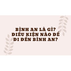 Bình an là gì? Điều kiện nào để đi đến bình an?