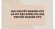 Giả thuyết nghiên cứu là gì? Đặc điểm của giả thuyết nghiên cứu