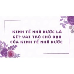 Kinh tế nhà nước là gì? Vai trò chủ đạo của kinh tế nhà nước