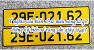 Ý nghĩa của biển số xe màu vàng là gì?  Đăng ký biển số vàng cần giấy tờ gì?