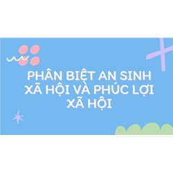 Phân biệt an sinh xã hội và phúc lợi xã hội
