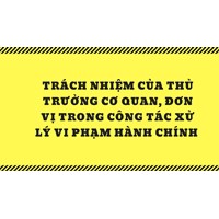Trách nhiệm của thủ trưởng cơ quan, đơn vị trong công tác xử lý vi phạm hành chính