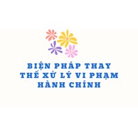 Biện pháp thay thế xử lý vi phạm hành chính