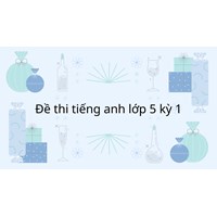 Đề thi tiếng Anh lớp 5 học kì 1 có đáp án mới nhất