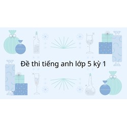 Đề thi tiếng Anh lớp 5 học kì 1 có đáp án mới nhất